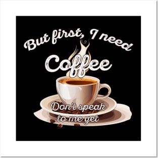 But first I need coffee - dont speak to me yet Posters and Art